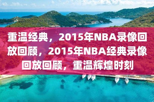 重温经典，2015年NBA录像回放回顾，2015年NBA经典录像回放回顾，重温辉煌时刻