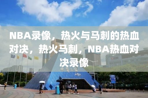 NBA录像，热火与马刺的热血对决，热火马刺，NBA热血对决录像