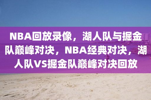 NBA回放录像，湖人队与掘金队巅峰对决，NBA经典对决，湖人队VS掘金队巅峰对决回放