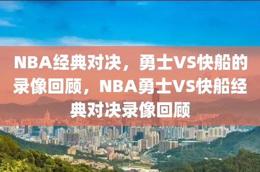 NBA经典对决，勇士VS快船的录像回顾，NBA勇士VS快船经典对决录像回顾