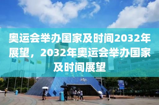 奥运会举办国家及时间2032年展望，2032年奥运会举办国家及时间展望