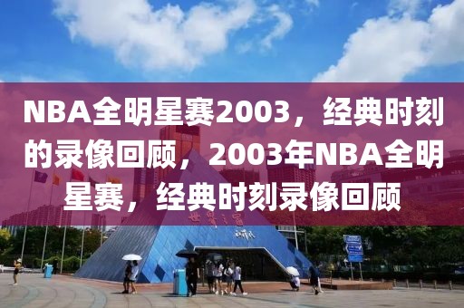 NBA全明星赛2003，经典时刻的录像回顾，2003年NBA全明星赛，经典时刻录像回顾