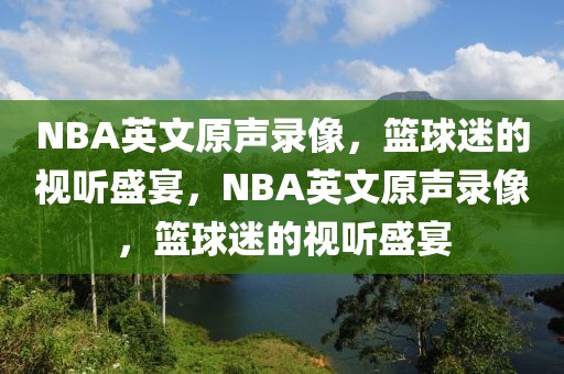 NBA英文原声录像，篮球迷的视听盛宴，NBA英文原声录像，篮球迷的视听盛宴