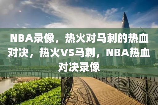 NBA录像，热火对马刺的热血对决，热火VS马刺，NBA热血对决录像