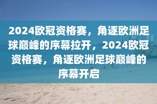 2024欧冠资格赛，角逐欧洲足球巅峰的序幕拉开，2024欧冠资格赛，角逐欧洲足球巅峰的序幕开启