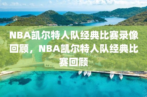 NBA凯尔特人队经典比赛录像回顾，NBA凯尔特人队经典比赛回顾