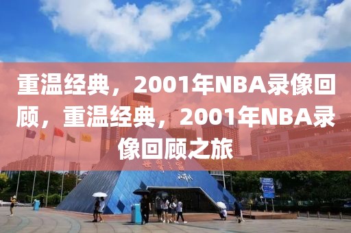 重温经典，2001年NBA录像回顾，重温经典，2001年NBA录像回顾之旅