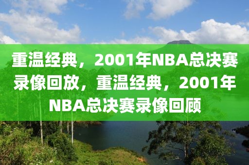 重温经典，2001年NBA总决赛录像回放，重温经典，2001年NBA总决赛录像回顾