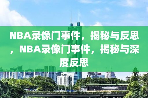 NBA录像门事件，揭秘与反思，NBA录像门事件，揭秘与深度反思