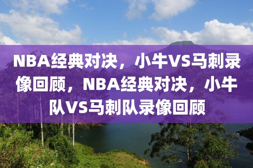 NBA经典对决，小牛VS马刺录像回顾，NBA经典对决，小牛队VS马刺队录像回顾