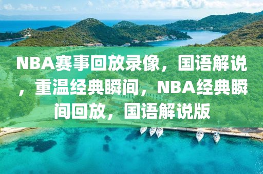 NBA赛事回放录像，国语解说，重温经典瞬间，NBA经典瞬间回放，国语解说版