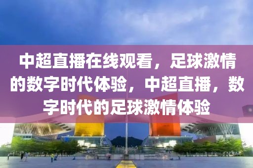 中超直播在线观看，足球激情的数字时代体验，中超直播，数字时代的足球激情体验