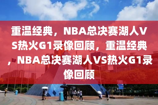 重温经典，NBA总决赛湖人VS热火G1录像回顾，重温经典，NBA总决赛湖人VS热火G1录像回顾