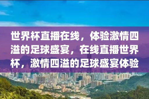 世界杯直播在线，体验激情四溢的足球盛宴，在线直播世界杯，激情四溢的足球盛宴体验