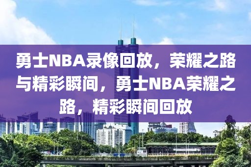 勇士NBA录像回放，荣耀之路与精彩瞬间，勇士NBA荣耀之路，精彩瞬间回放