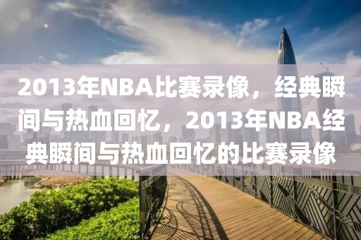 2013年NBA比赛录像，经典瞬间与热血回忆，2013年NBA经典瞬间与热血回忆的比赛录像