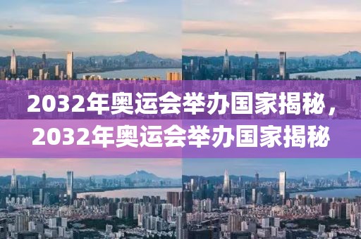 2032年奥运会举办国家揭秘，2032年奥运会举办国家揭秘