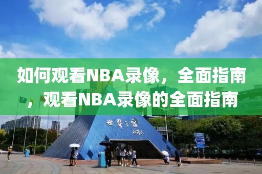 如何观看NBA录像，全面指南，观看NBA录像的全面指南