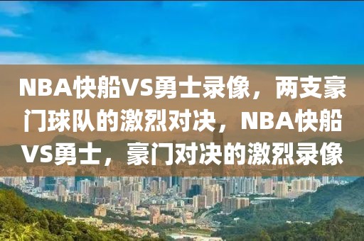 NBA快船VS勇士录像，两支豪门球队的激烈对决，NBA快船VS勇士，豪门对决的激烈录像