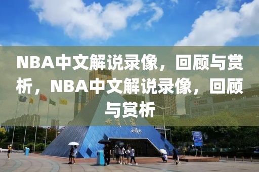 NBA中文解说录像，回顾与赏析，NBA中文解说录像，回顾与赏析