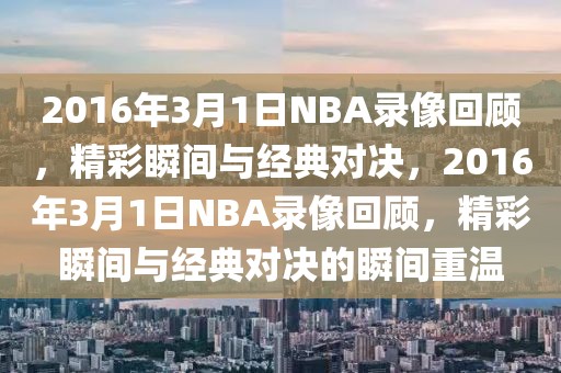 2016年3月1日NBA录像回顾，精彩瞬间与经典对决，2016年3月1日NBA录像回顾，精彩瞬间与经典对决的瞬间重温