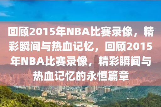 回顾2015年NBA比赛录像，精彩瞬间与热血记忆，回顾2015年NBA比赛录像，精彩瞬间与热血记忆的永恒篇章