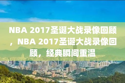 NBA 2017圣诞大战录像回顾，NBA 2017圣诞大战录像回顾，经典瞬间重温