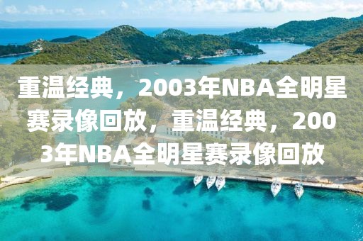 重温经典，2003年NBA全明星赛录像回放，重温经典，2003年NBA全明星赛录像回放