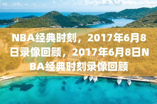 NBA经典时刻，2017年6月8日录像回顾，2017年6月8日NBA经典时刻录像回顾