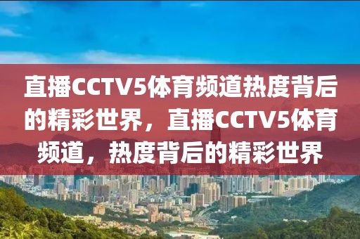 直播CCTV5体育频道热度背后的精彩世界，直播CCTV5体育频道，热度背后的精彩世界