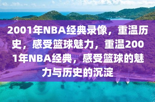 2001年NBA经典录像，重温历史，感受篮球魅力，重温2001年NBA经典，感受篮球的魅力与历史的沉淀