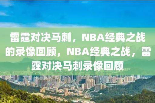 雷霆对决马刺，NBA经典之战的录像回顾，NBA经典之战，雷霆对决马刺录像回顾