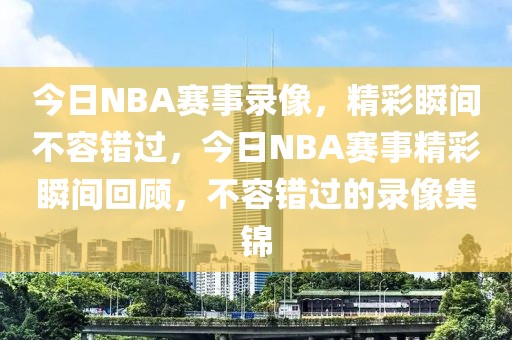 今日NBA赛事录像，精彩瞬间不容错过，今日NBA赛事精彩瞬间回顾，不容错过的录像集锦