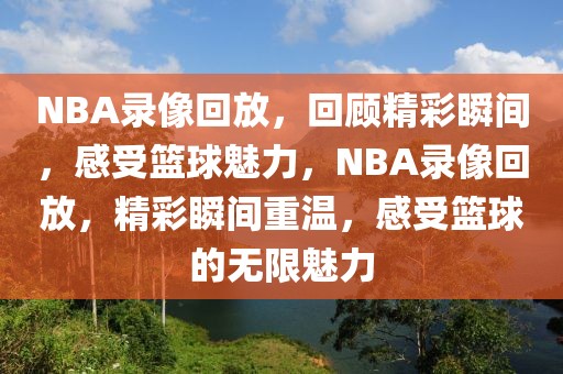 NBA录像回放，回顾精彩瞬间，感受篮球魅力，NBA录像回放，精彩瞬间重温，感受篮球的无限魅力