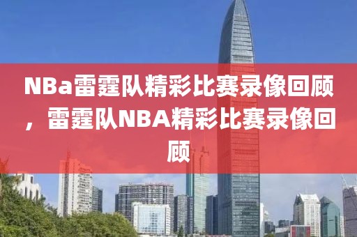 NBa雷霆队精彩比赛录像回顾，雷霆队NBA精彩比赛录像回顾