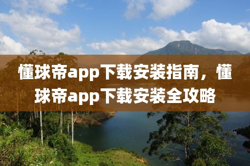 懂球帝app下载安装指南，懂球帝app下载安装全攻略