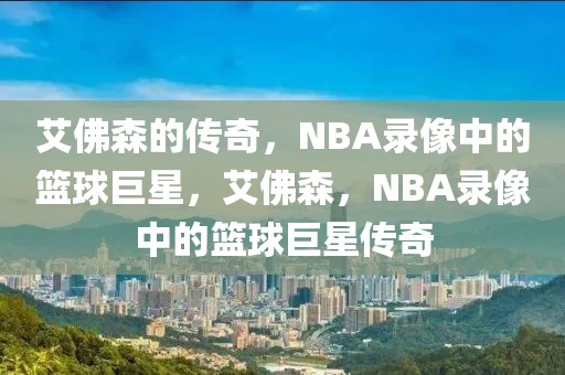 艾佛森的传奇，NBA录像中的篮球巨星，艾佛森，NBA录像中的篮球巨星传奇