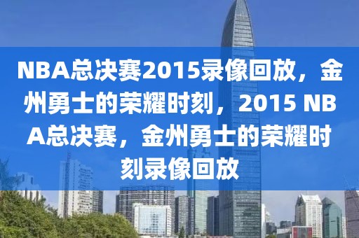 NBA总决赛2015录像回放，金州勇士的荣耀时刻，2015 NBA总决赛，金州勇士的荣耀时刻录像回放