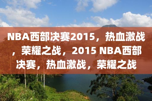 NBA西部决赛2015，热血激战，荣耀之战，2015 NBA西部决赛，热血激战，荣耀之战