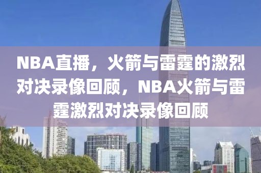 NBA直播，火箭与雷霆的激烈对决录像回顾，NBA火箭与雷霆激烈对决录像回顾