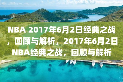 NBA 2017年6月2日经典之战，回顾与解析，2017年6月2日NBA经典之战，回顾与解析