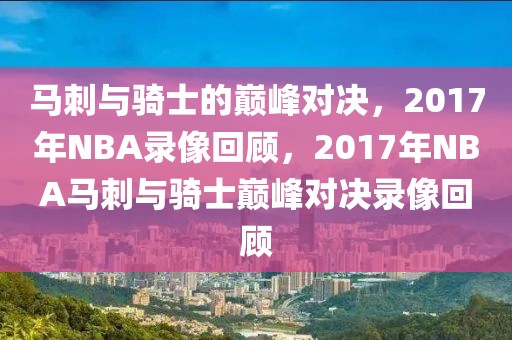 马刺与骑士的巅峰对决，2017年NBA录像回顾，2017年NBA马刺与骑士巅峰对决录像回顾