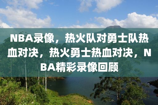 NBA录像，热火队对勇士队热血对决，热火勇士热血对决，NBA精彩录像回顾