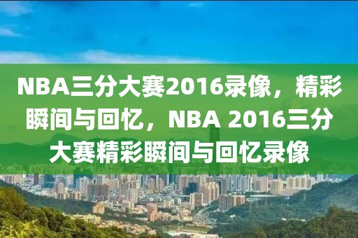 NBA三分大赛2016录像，精彩瞬间与回忆，NBA 2016三分大赛精彩瞬间与回忆录像