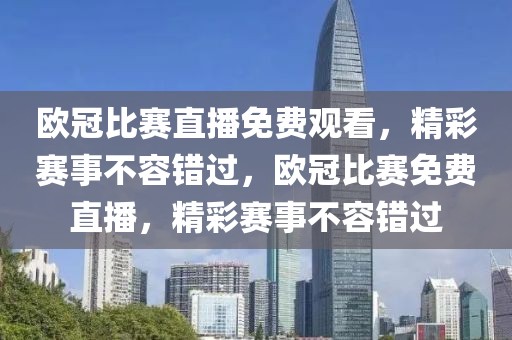 欧冠比赛直播免费观看，精彩赛事不容错过，欧冠比赛免费直播，精彩赛事不容错过