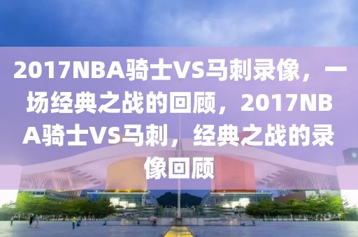 2017NBA骑士VS马刺录像，一场经典之战的回顾，2017NBA骑士VS马刺，经典之战的录像回顾