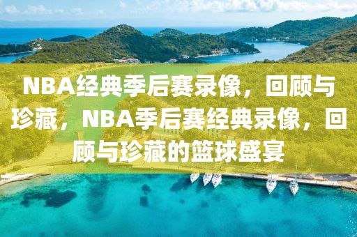 NBA经典季后赛录像，回顾与珍藏，NBA季后赛经典录像，回顾与珍藏的篮球盛宴