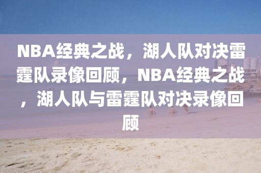 NBA经典之战，湖人队对决雷霆队录像回顾，NBA经典之战，湖人队与雷霆队对决录像回顾