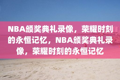 NBA颁奖典礼录像，荣耀时刻的永恒记忆，NBA颁奖典礼录像，荣耀时刻的永恒记忆