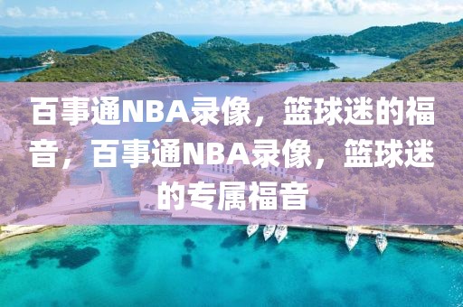 百事通NBA录像，篮球迷的福音，百事通NBA录像，篮球迷的专属福音